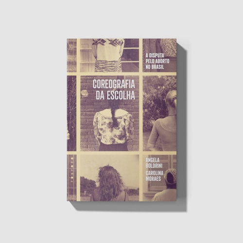 Coreografia da escolha: a disputa pelo aborto no brasil Coreografia da escolha: a disputa pelo aborto no brasil