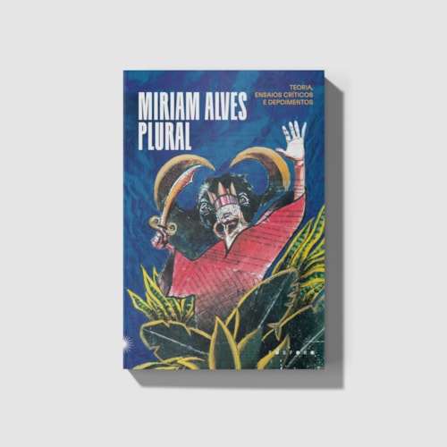 Miriam Alves Plural: Teoria, Ensaios Críticos e Depoimentos Miriam Alves Plural: Teoria, Ensaios Críticos e Depoimentos