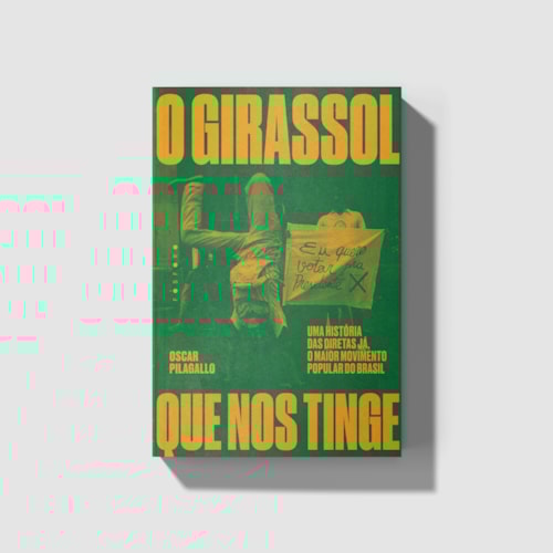 O girassol que nos tinge: uma história das diretas já, o maior movimento popular do Brasil O girassol que nos tinge: uma história das diretas já, o maior movimento popular do Brasil